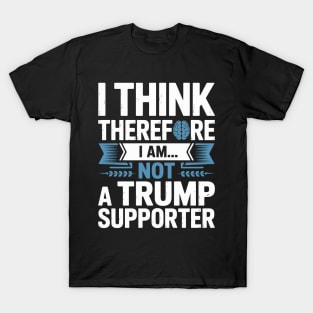 I Think Therefore I Am Not a Trump-Supporter T-Shirt